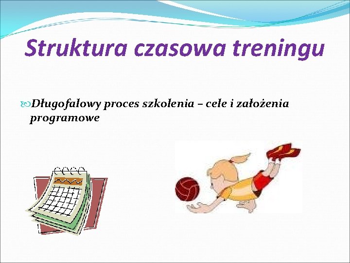 Struktura czasowa treningu Długofalowy proces szkolenia – cele i założenia programowe 