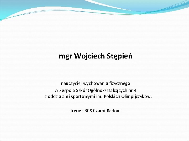 mgr Wojciech Stępień nauczyciel wychowania fizycznego w Zespole Szkół Ogólnokształcących nr 4 z oddziałami