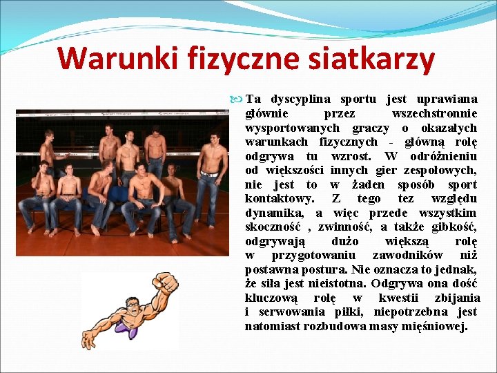 Warunki fizyczne siatkarzy Ta dyscyplina sportu jest uprawiana głównie przez wszechstronnie wysportowanych graczy o