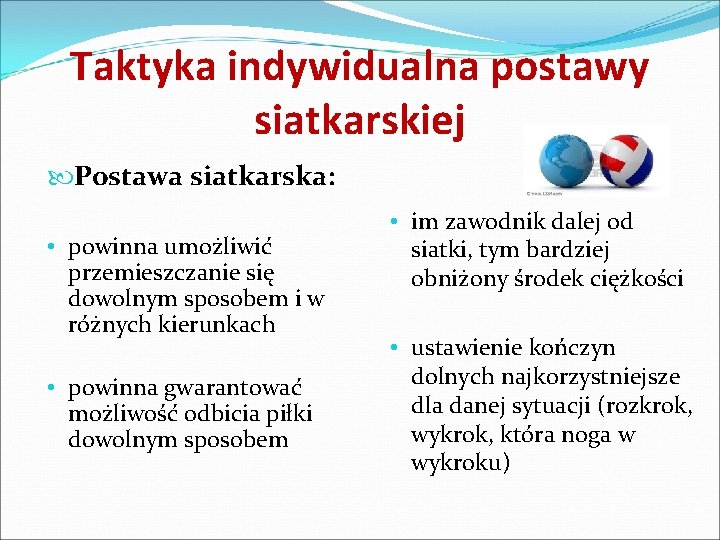 Taktyka indywidualna postawy siatkarskiej Postawa siatkarska: • powinna umożliwić przemieszczanie się dowolnym sposobem i