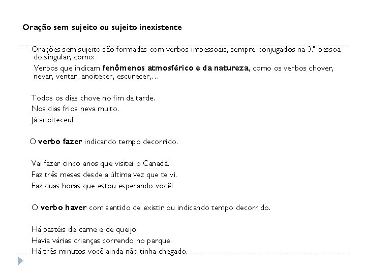 Oração sem sujeito ou sujeito inexistente Orações sem sujeito são formadas com verbos impessoais,