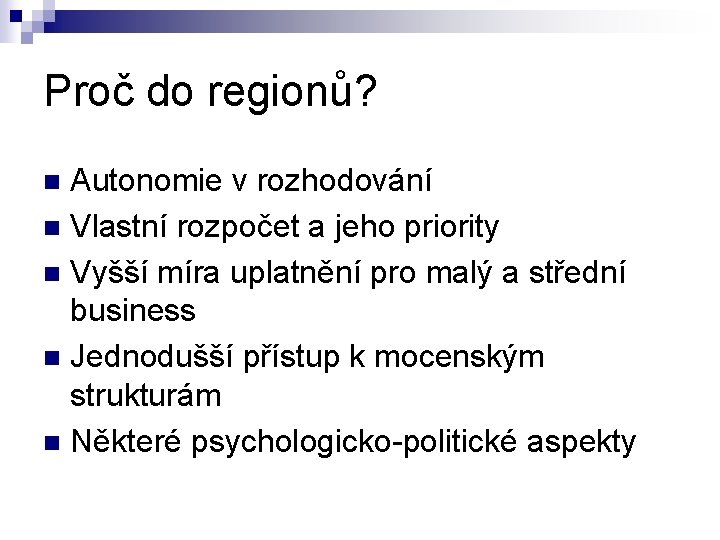 Proč do regionů? Autonomie v rozhodování n Vlastní rozpočet a jeho priority n Vyšší