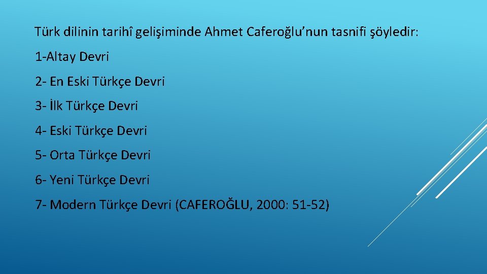 Türk dilinin tarihî gelişiminde Ahmet Caferoğlu’nun tasnifi şöyledir: 1 -Altay Devri 2 - En