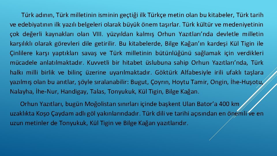 Türk adının, Türk milletinin isminin geçtiği ilk Türkçe metin olan bu kitabeler, Türk tarih