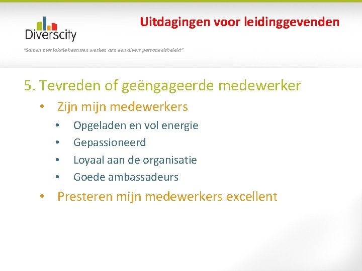 Uitdagingen voor leidinggevenden “Samen met lokale besturen werken aan een divers personeelsbeleid” 5. Tevreden