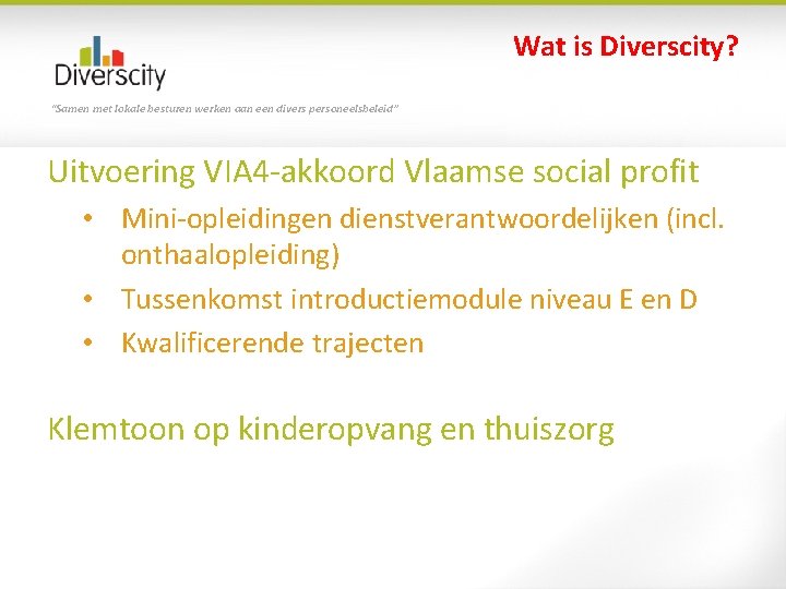 Wat is Diverscity? “Samen met lokale besturen werken aan een divers personeelsbeleid” Uitvoering VIA