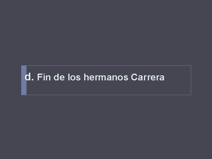 d. Fin de los hermanos Carrera 