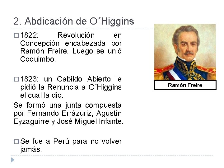 2. Abdicación de O´Higgins � 1822: Revolución en Concepción encabezada por Ramón Freire. Luego