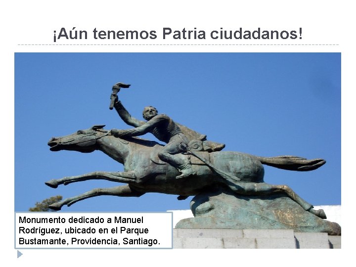 ¡Aún tenemos Patria ciudadanos! Monumento dedicado a Manuel Rodríguez, ubicado en el Parque Bustamante,