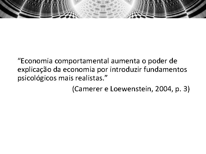 “Economia comportamental aumenta o poder de explicação da economia por introduzir fundamentos psicológicos mais