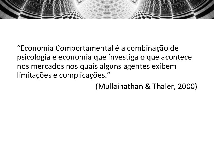 “Economia Comportamental é a combinação de psicologia e economia que investiga o que acontece