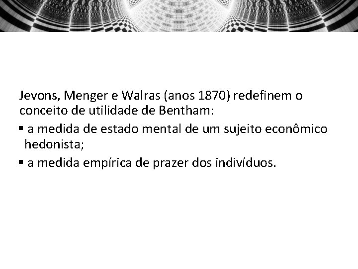 Jevons, Menger e Walras (anos 1870) redefinem o conceito de utilidade de Bentham: §