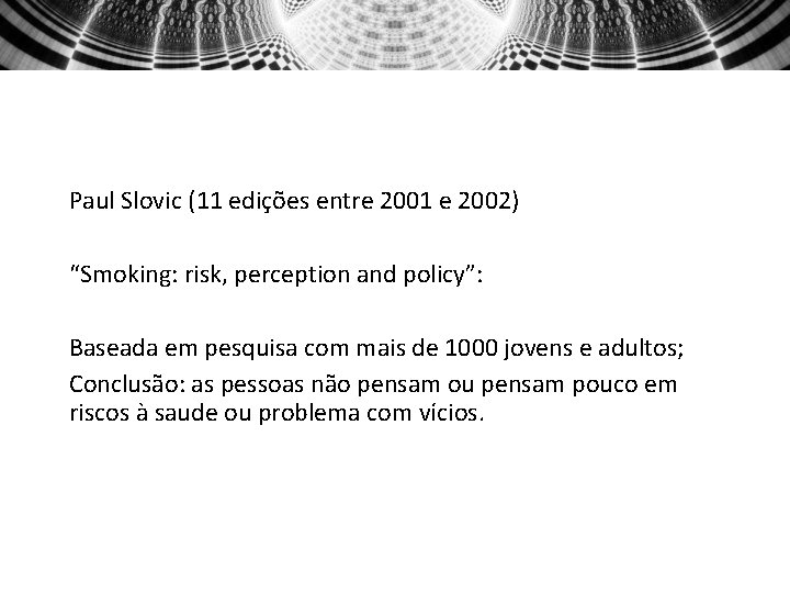 Paul Slovic (11 edições entre 2001 e 2002) “Smoking: risk, perception and policy”: Baseada