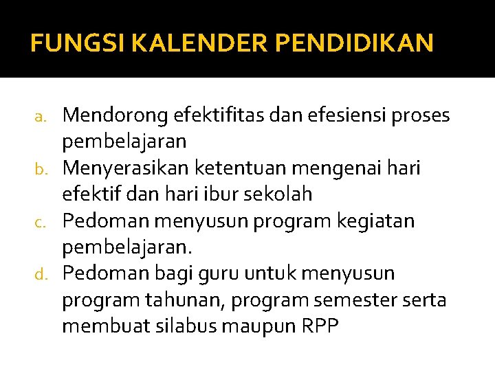 FUNGSI KALENDER PENDIDIKAN Mendorong efektifitas dan efesiensi proses pembelajaran b. Menyerasikan ketentuan mengenai hari