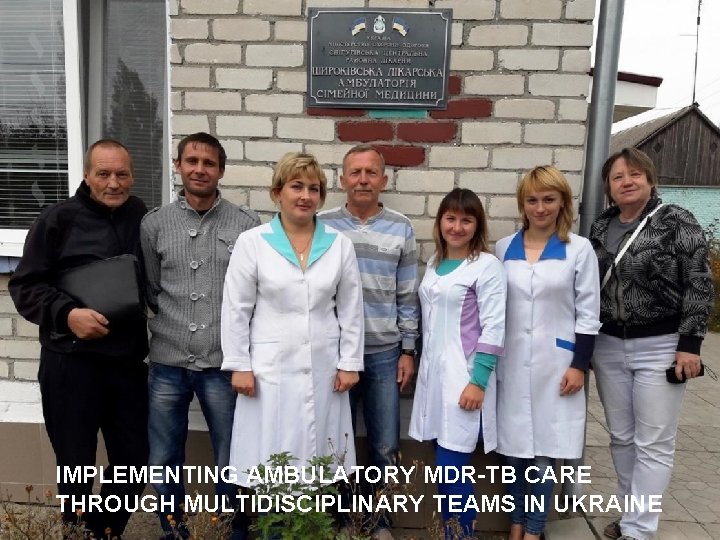 IMPLEMENTING AMBULATORY MDR-TB CARE THROUGH MULTIDISCIPLINARY TEAMS IN UKRAINE 