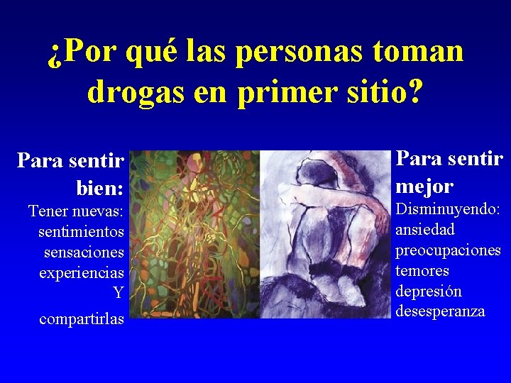 ¿Por qué las personas toman drogas en primer sitio? Para sentir bien: Tener nuevas: