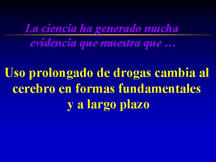 La ciencia ha generado mucha evidencia que muestra que … Uso prolongado de drogas