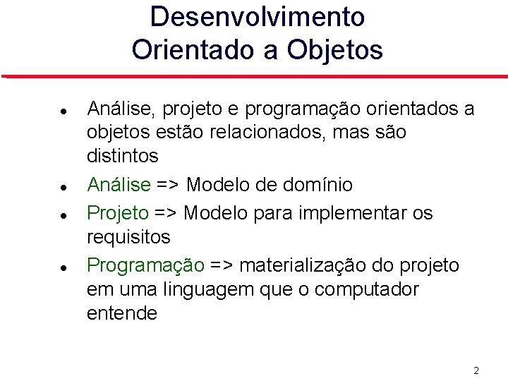 Desenvolvimento Orientado a Objetos Análise, projeto e programação orientados a objetos estão relacionados, mas