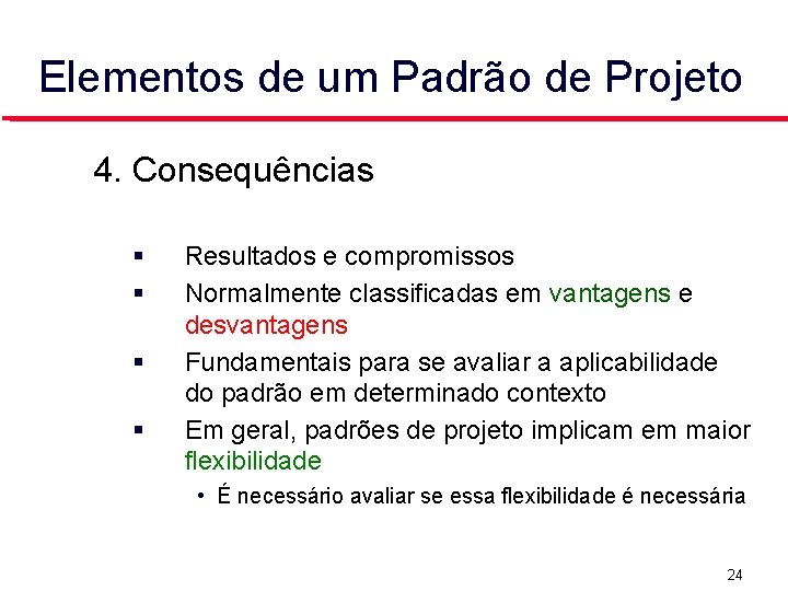 Elementos de um Padrão de Projeto 4. Consequências Resultados e compromissos Normalmente classificadas em