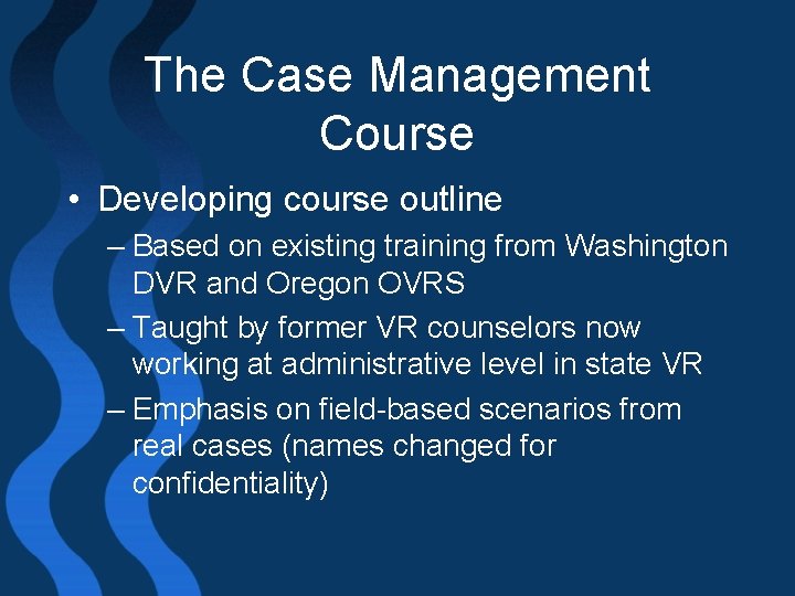 The Case Management Course • Developing course outline – Based on existing training from