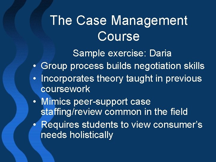 The Case Management Course • • Sample exercise: Daria Group process builds negotiation skills