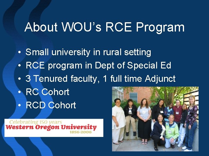 About WOU’s RCE Program • • • Small university in rural setting RCE program