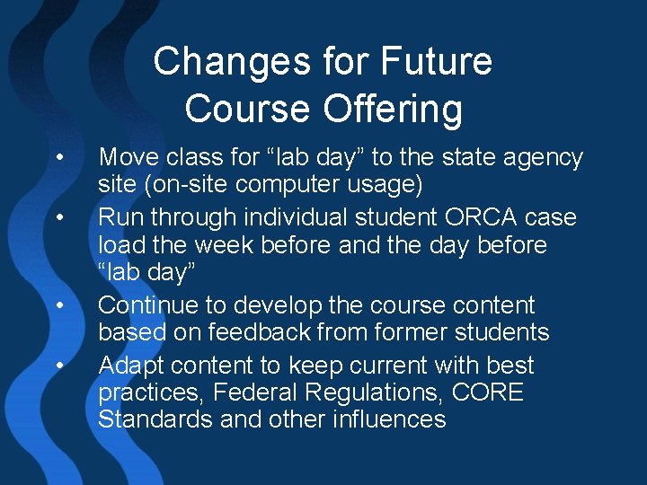 Changes for Future Course Offering • • Move class for “lab day” to the