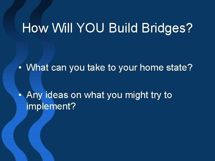 How Will YOU Build Bridges? • What can you take to your home state?