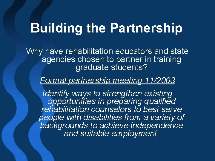 Building the Partnership Why have rehabilitation educators and state agencies chosen to partner in