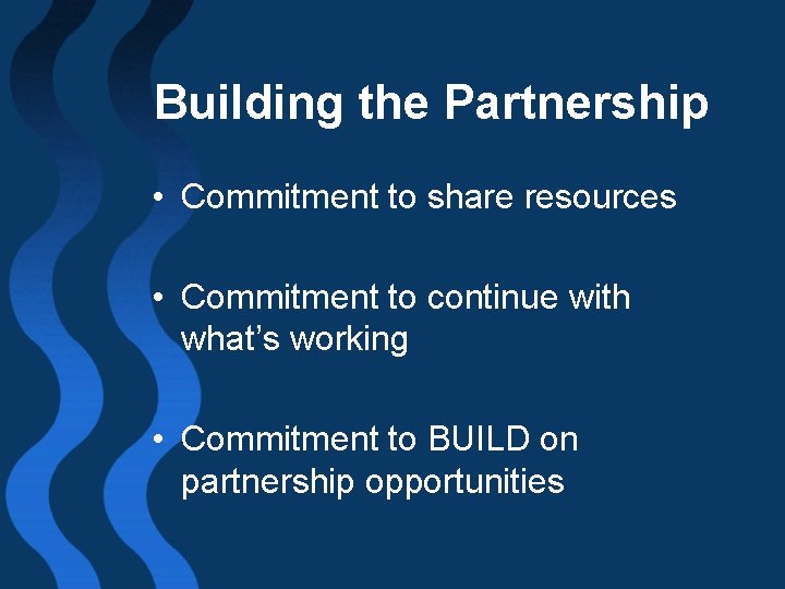 Building the Partnership • Commitment to share resources • Commitment to continue with what’s