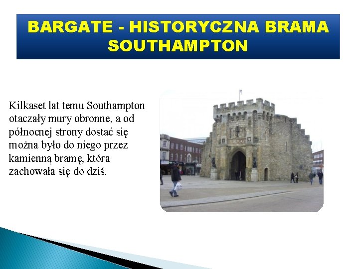 BARGATE - HISTORYCZNA BRAMA SOUTHAMPTON Kilkaset lat temu Southampton otaczały mury obronne, a od