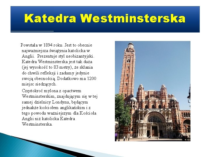 Katedra Westminsterska Powstała w 1894 roku. Jest to obecnie najważniejsza świątynia katolicka w Anglii.