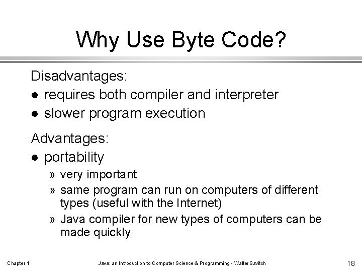 Why Use Byte Code? Disadvantages: l requires both compiler and interpreter l slower program