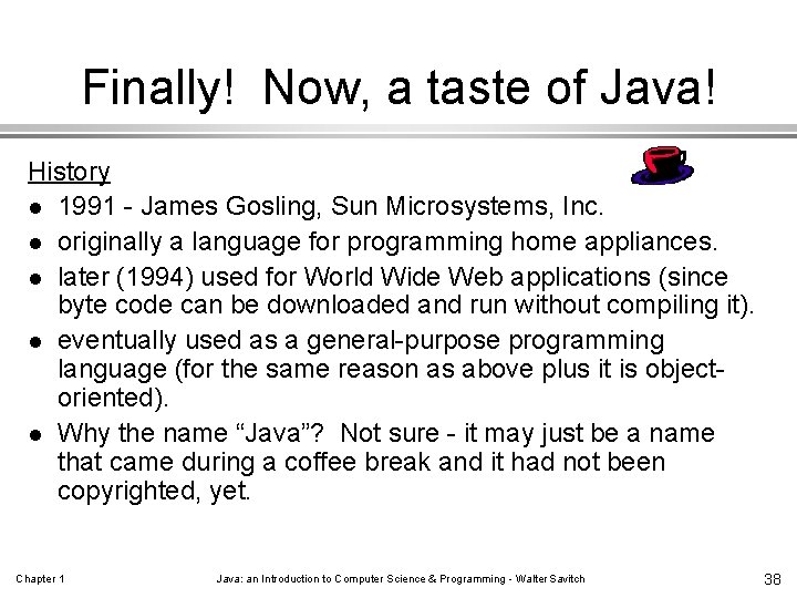 Finally! Now, a taste of Java! History l 1991 - James Gosling, Sun Microsystems,