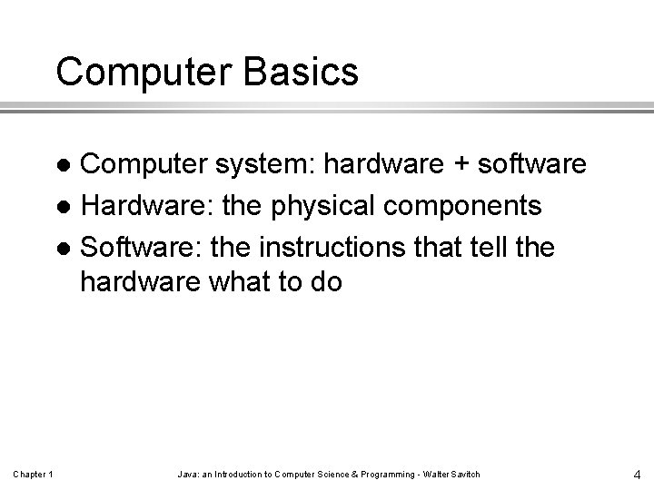 Computer Basics Computer system: hardware + software l Hardware: the physical components l Software: