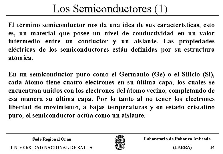 Los Semiconductores (1) El término semiconductor nos da una idea de sus características, esto