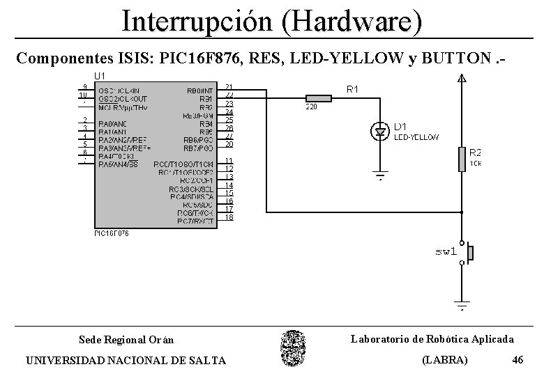 Interrupción (Hardware) Componentes ISIS: PIC 16 F 876, RES, LED-YELLOW y BUTTON. - Sede
