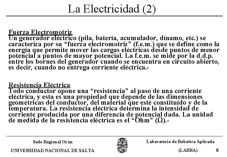 La Electricidad (2) Fuerza Electromotriz Un generador eléctrico (pila, batería, acumulador, dínamo, etc. )