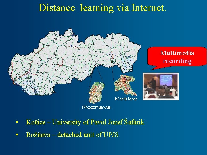 Distance learning via Internet. Multimedia recording • Košice – University of Pavol Jozef Šafárik