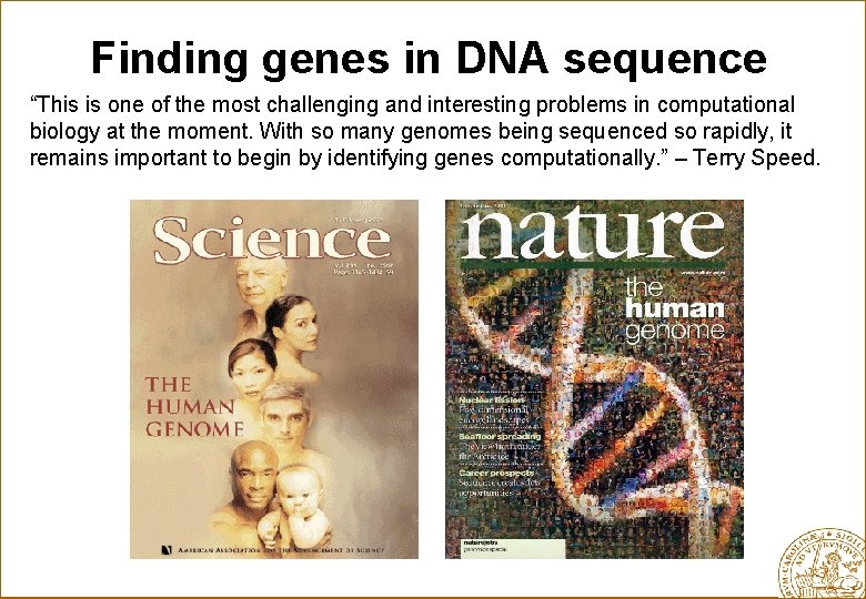 Finding genes in DNA sequence “This is one of the most challenging and interesting