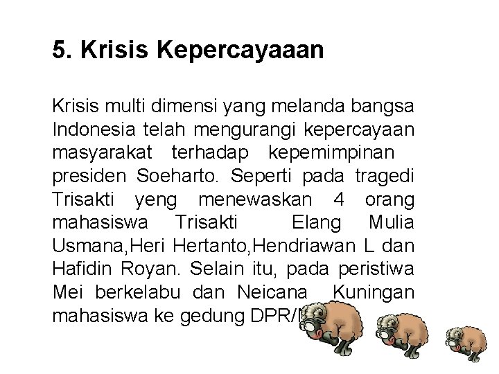 5. Krisis Kepercayaaan Krisis multi dimensi yang melanda bangsa Indonesia telah mengurangi kepercayaan masyarakat