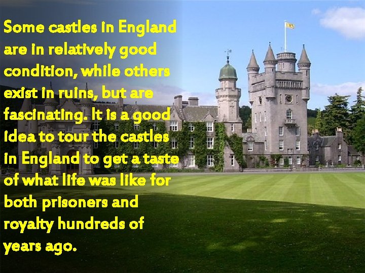 Some castles in England are in relatively good condition, while others exist in ruins,