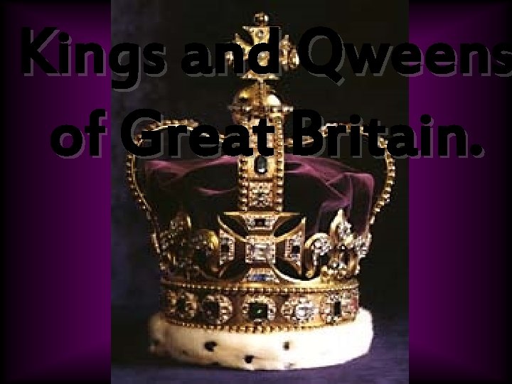 Kings and Qweens of Great Britain. 