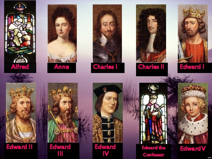 Alfred Anne Charles I Edward III Edward IV Charles II Edward the Confessor Edward