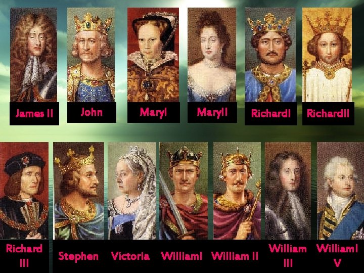 James II Richard III John Stephen Mary. II Richard. II William. I Victoria William.