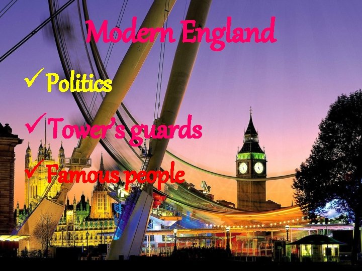 Modern England üPolitics üTower’s guards üFamous people 