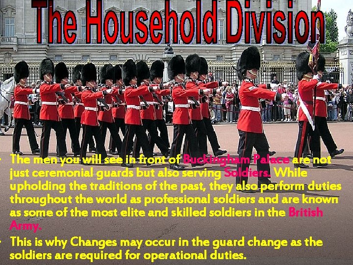  • The men you will see in front of Buckingham Palace are not