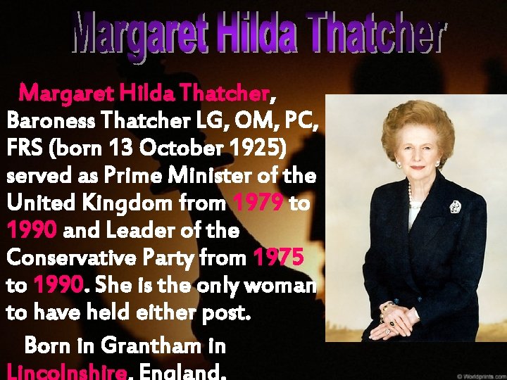 Margaret Hilda Thatcher, Baroness Thatcher LG, OM, PC, FRS (born 13 October 1925) served