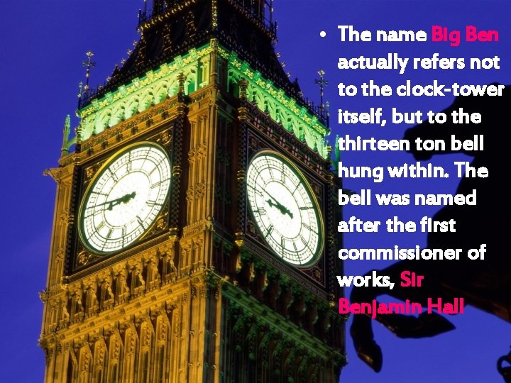  • The name Big Ben actually refers not to the clock-tower itself, but