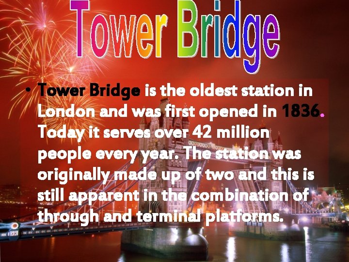  • Tower Bridge is the oldest station in London and was first opened